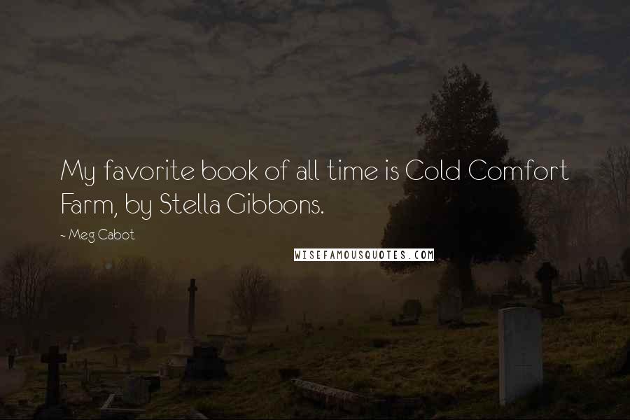 Meg Cabot Quotes: My favorite book of all time is Cold Comfort Farm, by Stella Gibbons.