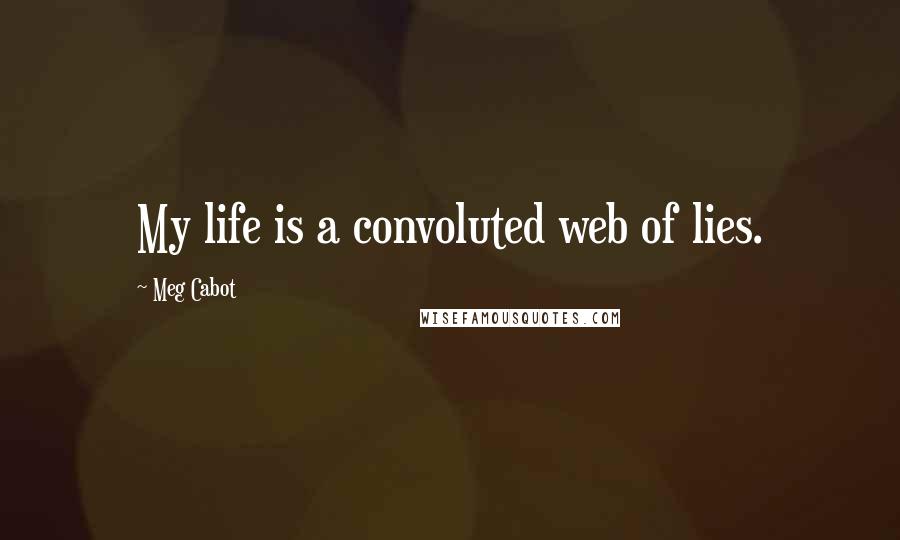 Meg Cabot Quotes: My life is a convoluted web of lies.