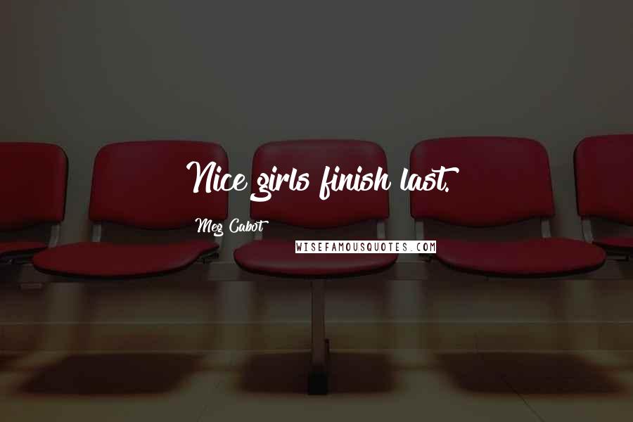 Meg Cabot Quotes: Nice girls finish last.