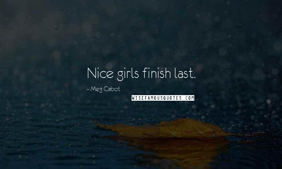 Meg Cabot Quotes: Nice girls finish last.