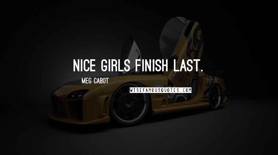 Meg Cabot Quotes: Nice girls finish last.