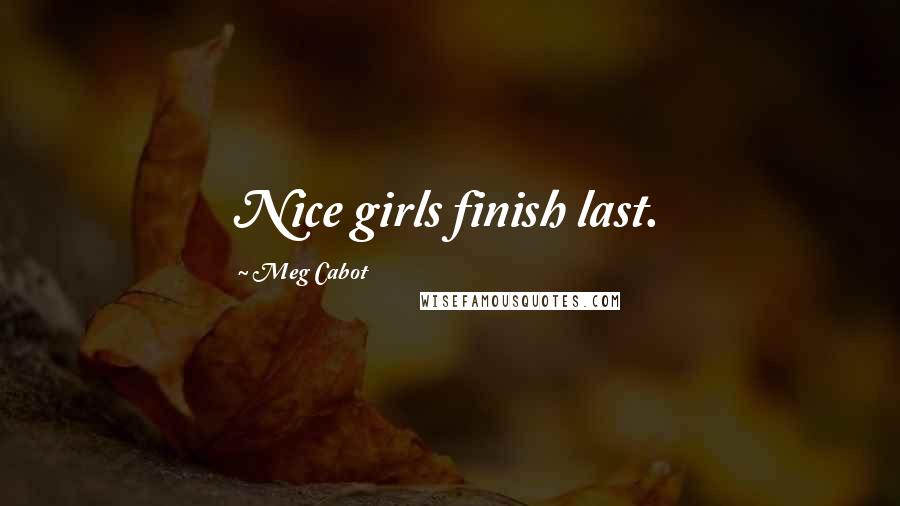 Meg Cabot Quotes: Nice girls finish last.