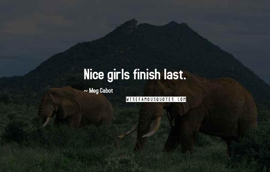 Meg Cabot Quotes: Nice girls finish last.