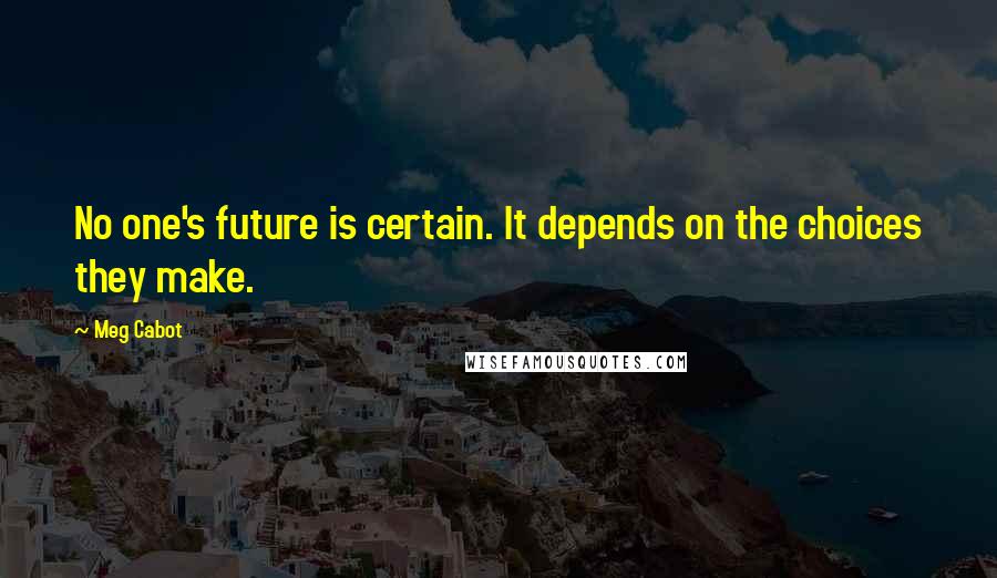 Meg Cabot Quotes: No one's future is certain. It depends on the choices they make.