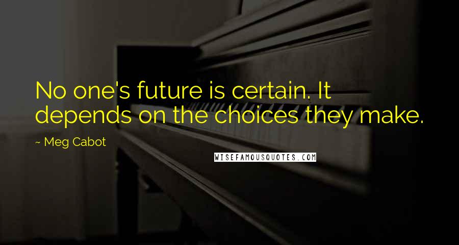 Meg Cabot Quotes: No one's future is certain. It depends on the choices they make.