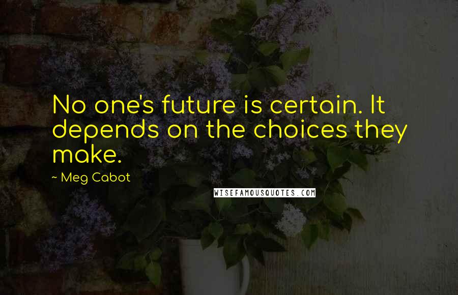 Meg Cabot Quotes: No one's future is certain. It depends on the choices they make.