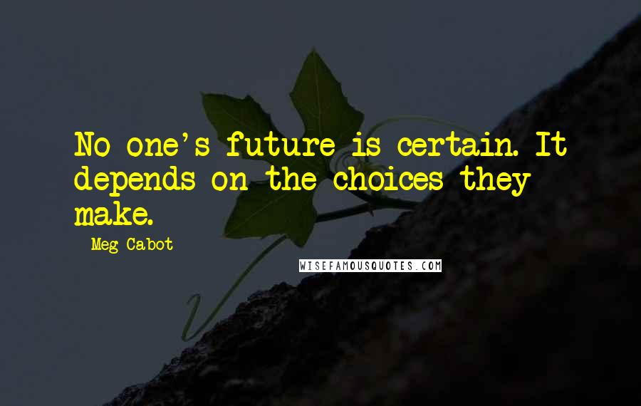 Meg Cabot Quotes: No one's future is certain. It depends on the choices they make.