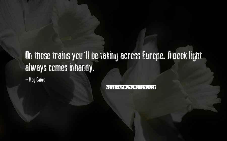 Meg Cabot Quotes: On those trains you'll be taking across Europe. A book light always comes inhandy.