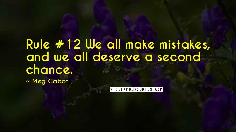 Meg Cabot Quotes: Rule #12 We all make mistakes, and we all deserve a second chance.
