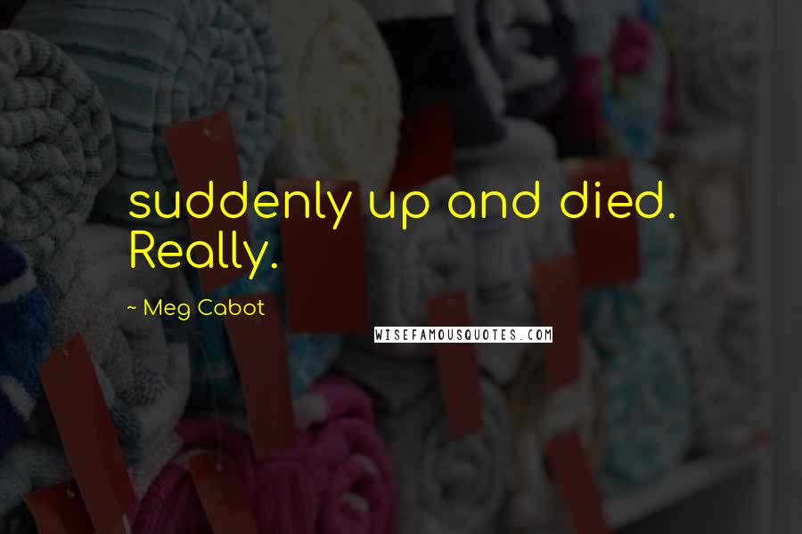 Meg Cabot Quotes: suddenly up and died. Really.