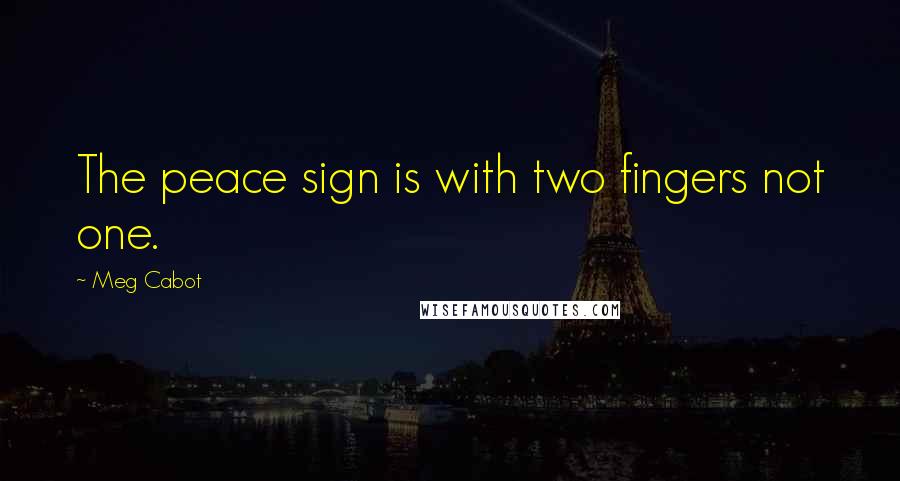 Meg Cabot Quotes: The peace sign is with two fingers not one.