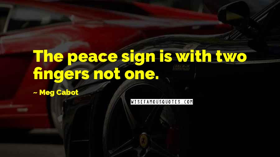 Meg Cabot Quotes: The peace sign is with two fingers not one.