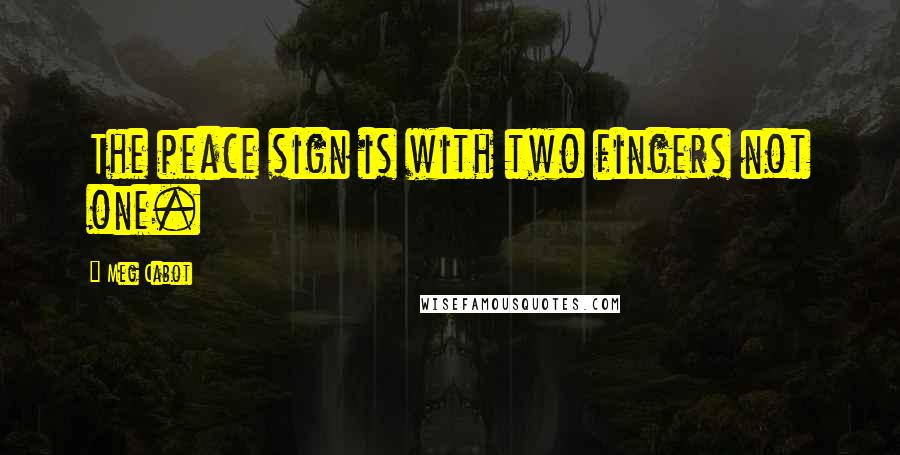 Meg Cabot Quotes: The peace sign is with two fingers not one.