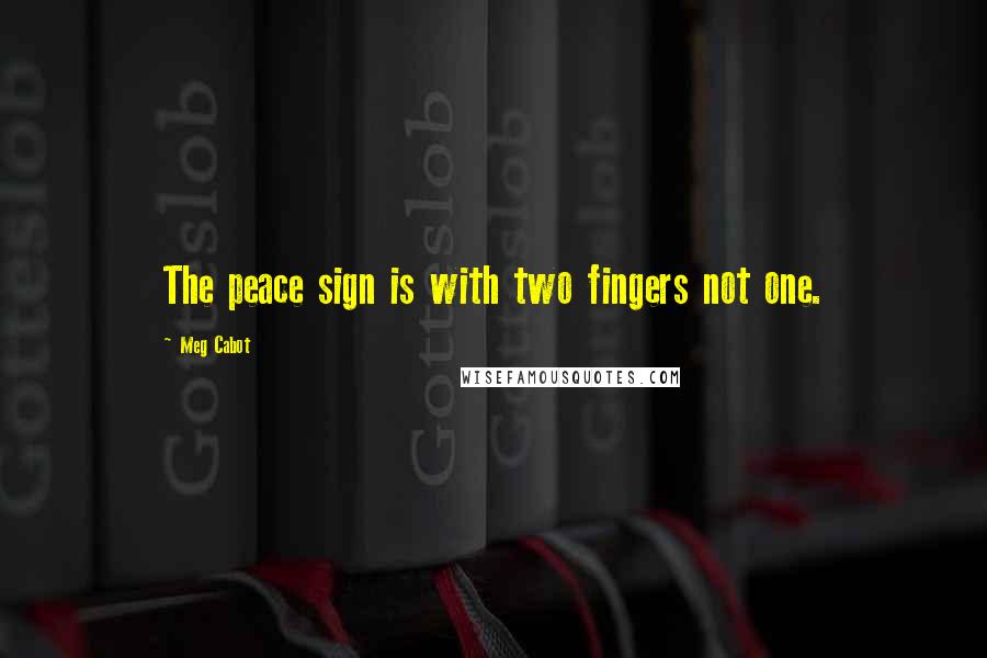 Meg Cabot Quotes: The peace sign is with two fingers not one.