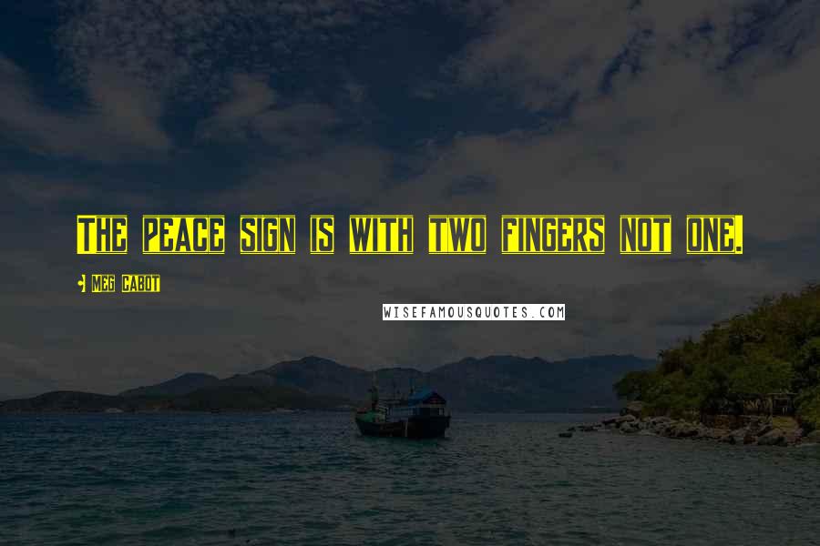 Meg Cabot Quotes: The peace sign is with two fingers not one.