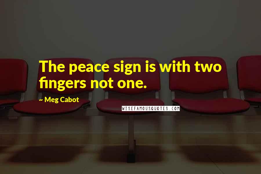 Meg Cabot Quotes: The peace sign is with two fingers not one.