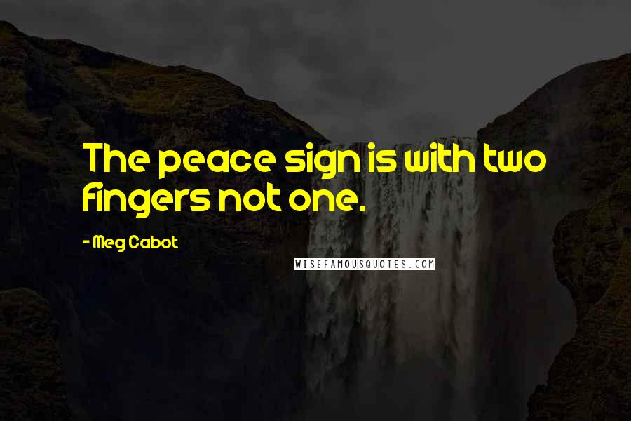Meg Cabot Quotes: The peace sign is with two fingers not one.