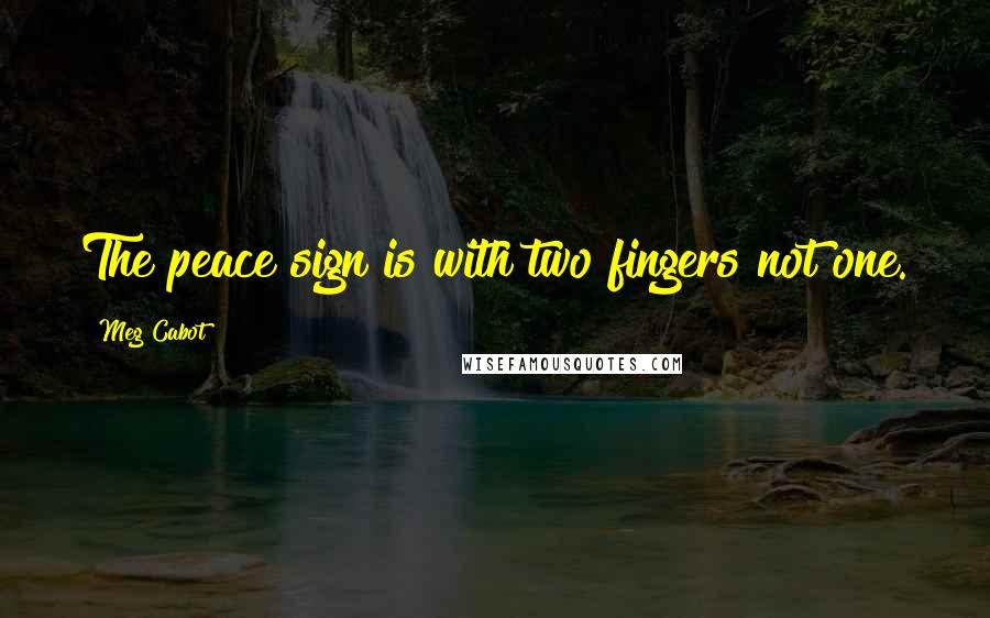 Meg Cabot Quotes: The peace sign is with two fingers not one.