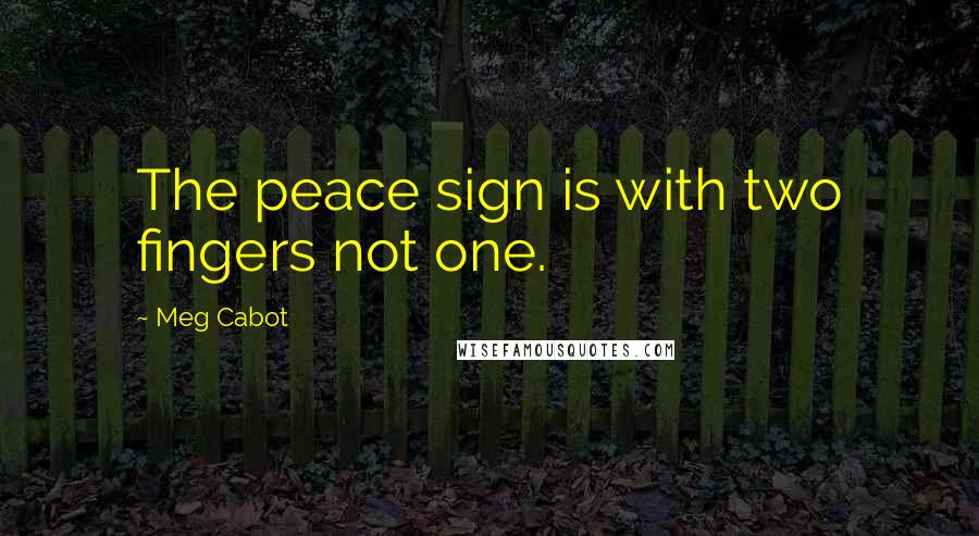 Meg Cabot Quotes: The peace sign is with two fingers not one.