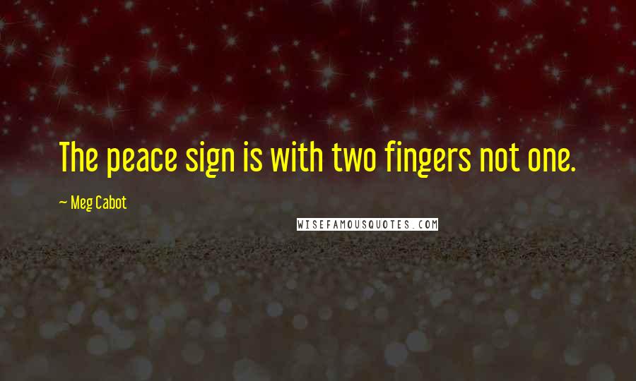 Meg Cabot Quotes: The peace sign is with two fingers not one.