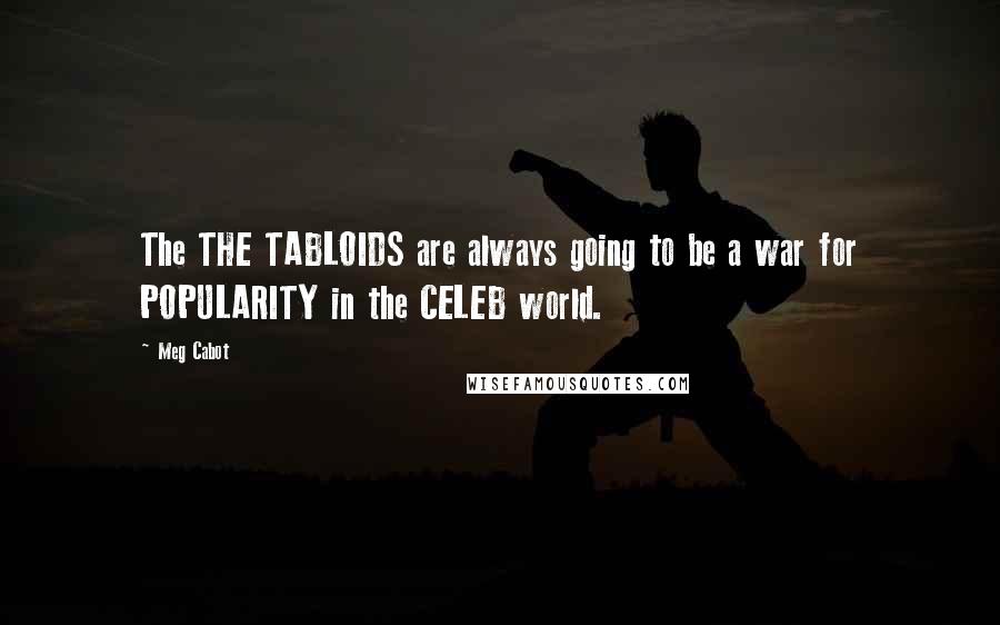 Meg Cabot Quotes: The THE TABLOIDS are always going to be a war for POPULARITY in the CELEB world.