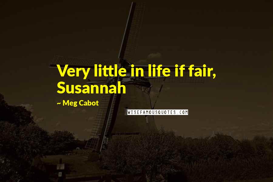 Meg Cabot Quotes: Very little in life if fair, Susannah