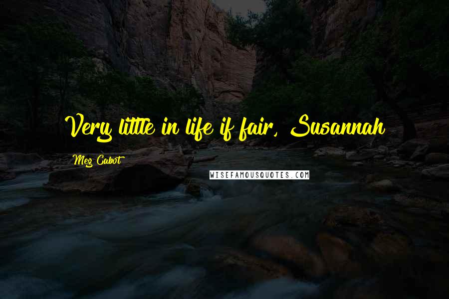 Meg Cabot Quotes: Very little in life if fair, Susannah