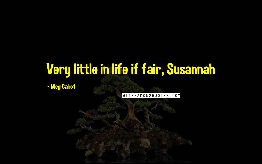 Meg Cabot Quotes: Very little in life if fair, Susannah