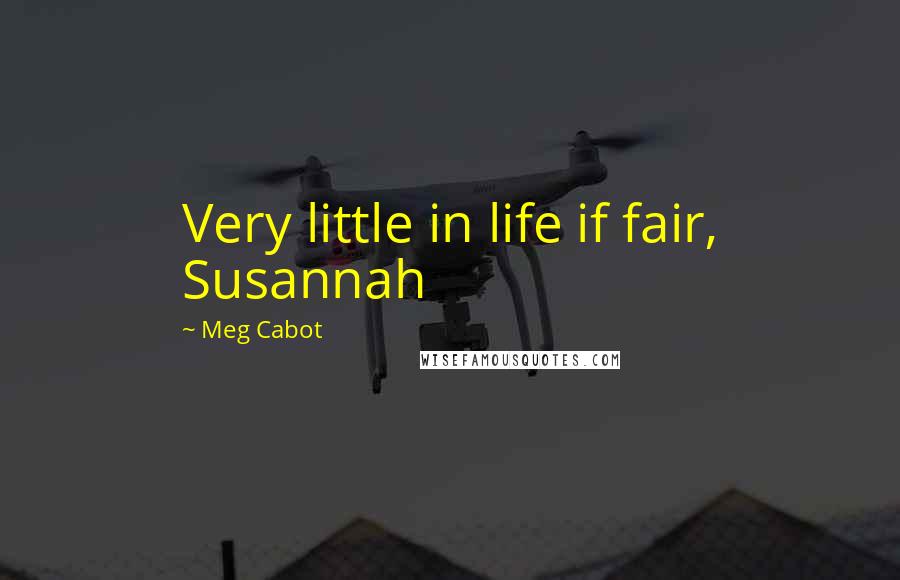 Meg Cabot Quotes: Very little in life if fair, Susannah