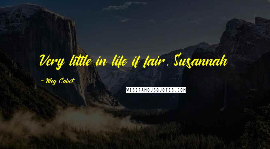 Meg Cabot Quotes: Very little in life if fair, Susannah