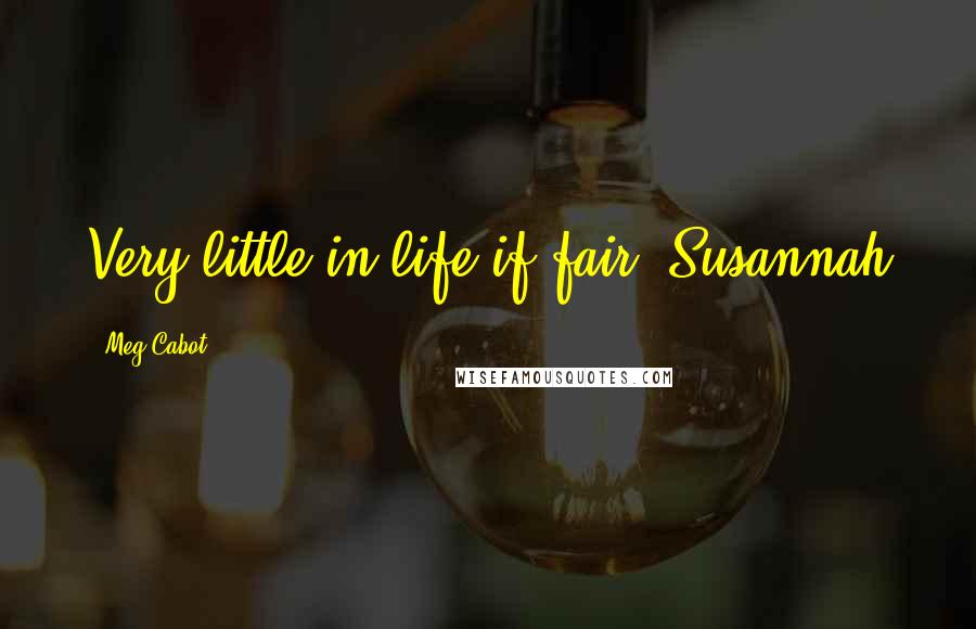 Meg Cabot Quotes: Very little in life if fair, Susannah