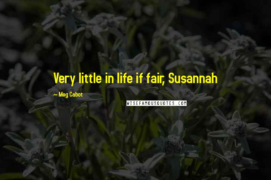 Meg Cabot Quotes: Very little in life if fair, Susannah