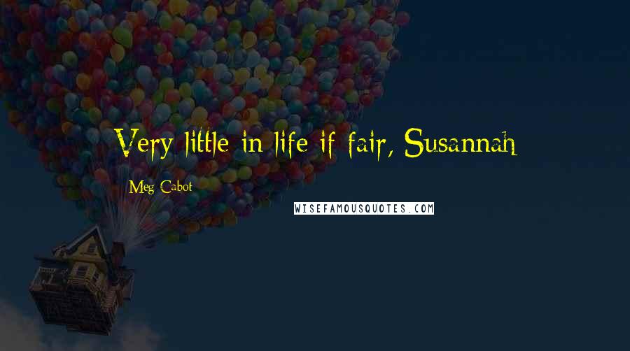 Meg Cabot Quotes: Very little in life if fair, Susannah