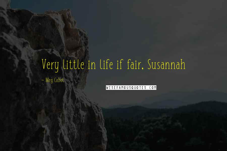 Meg Cabot Quotes: Very little in life if fair, Susannah