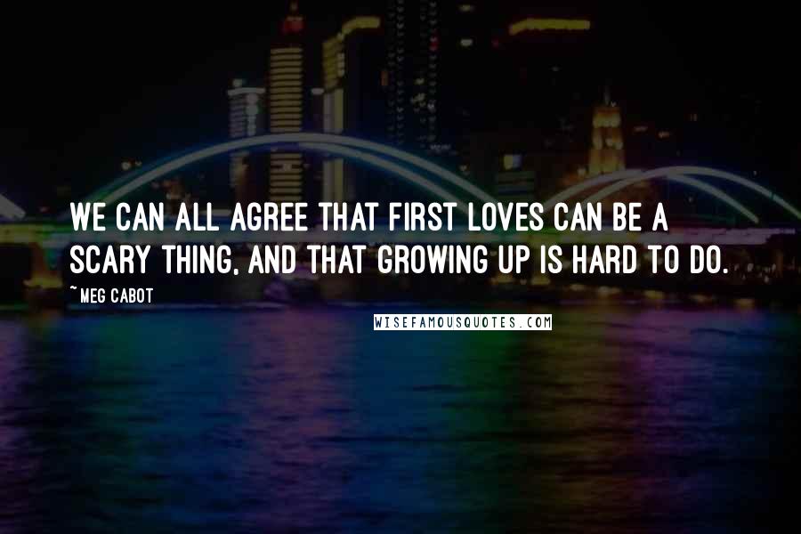 Meg Cabot Quotes: We can all agree that first loves can be a scary thing, and that growing up is hard to do.