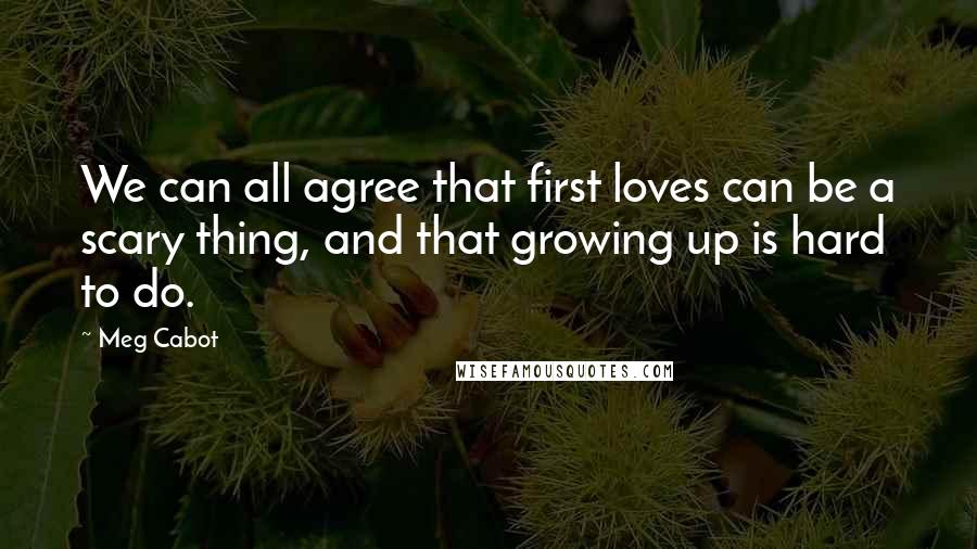 Meg Cabot Quotes: We can all agree that first loves can be a scary thing, and that growing up is hard to do.