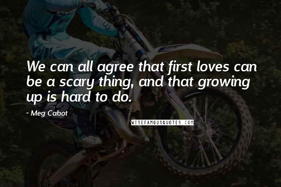 Meg Cabot Quotes: We can all agree that first loves can be a scary thing, and that growing up is hard to do.