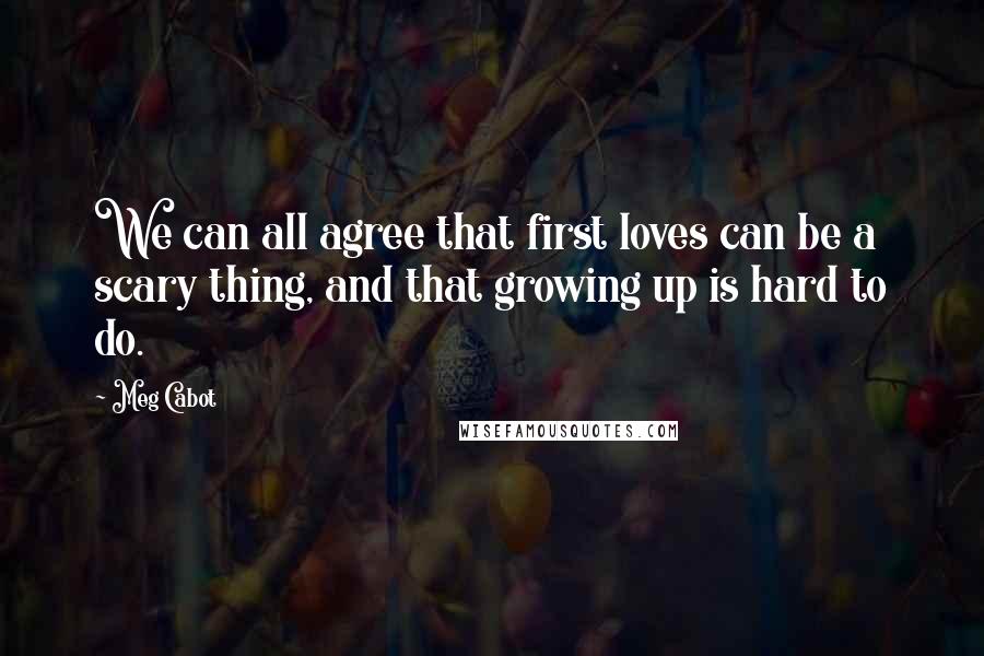 Meg Cabot Quotes: We can all agree that first loves can be a scary thing, and that growing up is hard to do.