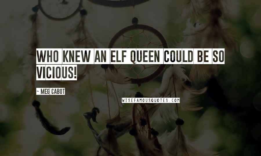 Meg Cabot Quotes: Who knew an elf queen could be so vicious!