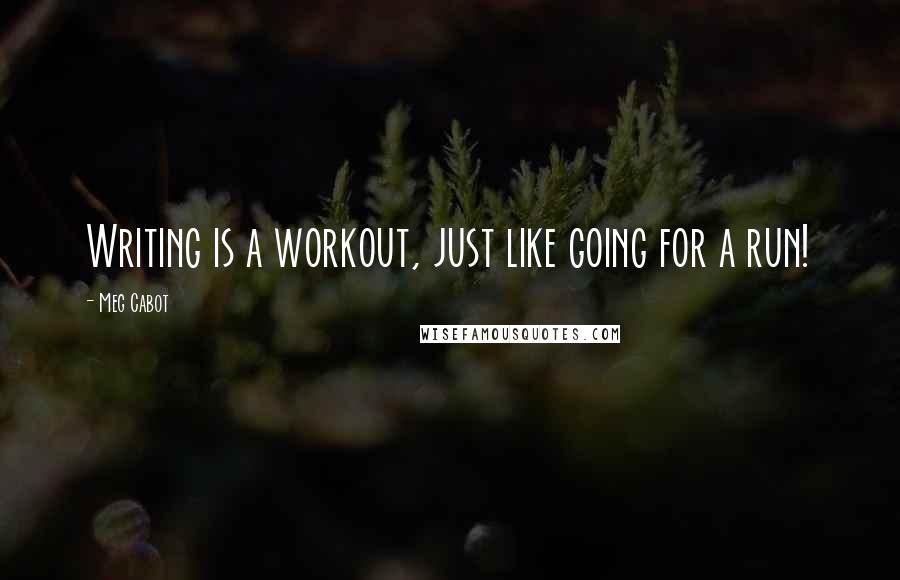Meg Cabot Quotes: Writing is a workout, just like going for a run!