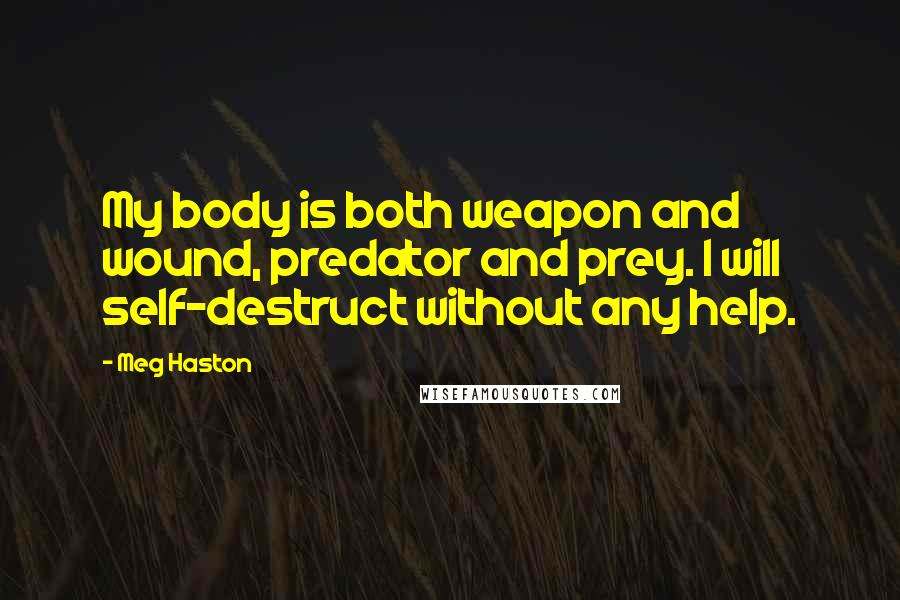 Meg Haston Quotes: My body is both weapon and wound, predator and prey. I will self-destruct without any help.