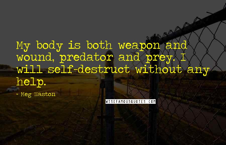 Meg Haston Quotes: My body is both weapon and wound, predator and prey. I will self-destruct without any help.