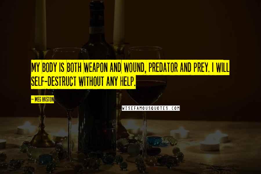 Meg Haston Quotes: My body is both weapon and wound, predator and prey. I will self-destruct without any help.