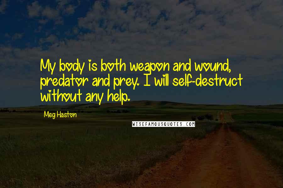 Meg Haston Quotes: My body is both weapon and wound, predator and prey. I will self-destruct without any help.