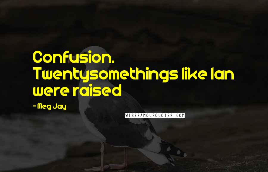 Meg Jay Quotes: Confusion. Twentysomethings like Ian were raised