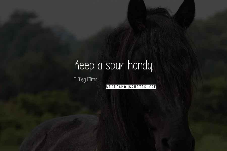 Meg Mims Quotes: Keep a spur handy.