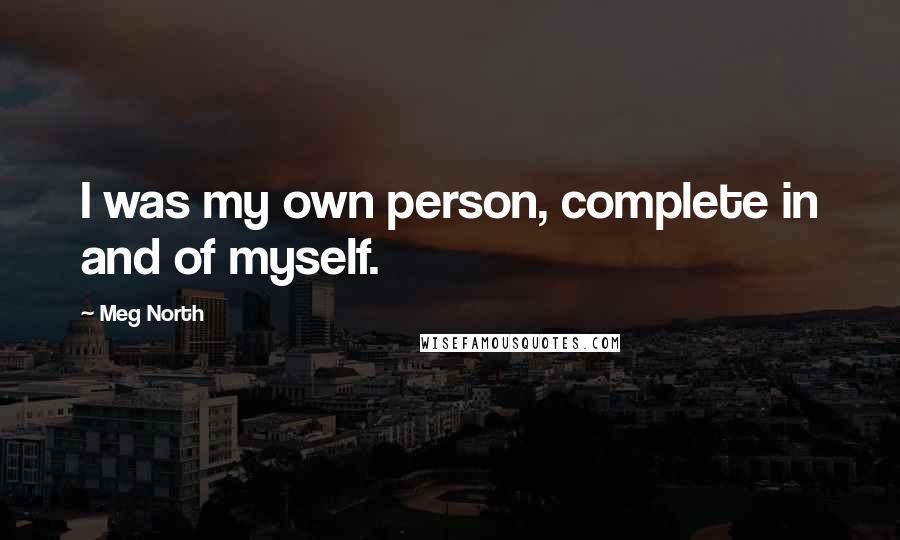 Meg North Quotes: I was my own person, complete in and of myself.