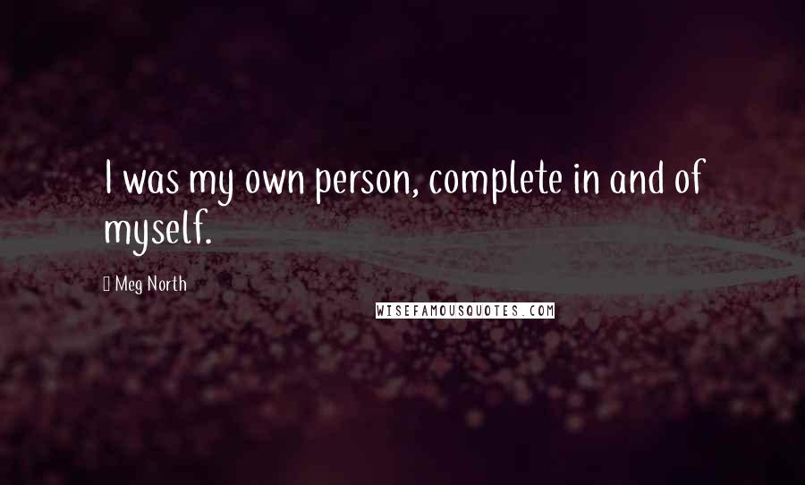 Meg North Quotes: I was my own person, complete in and of myself.