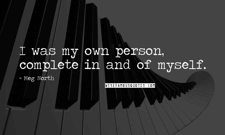 Meg North Quotes: I was my own person, complete in and of myself.