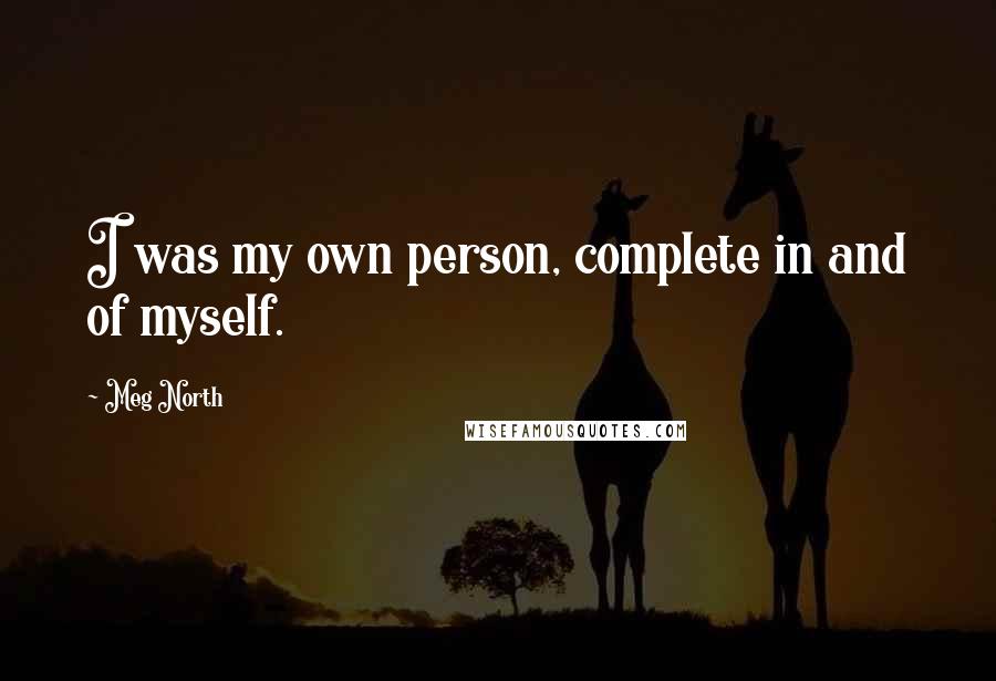 Meg North Quotes: I was my own person, complete in and of myself.